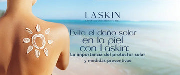 Evita el daño solar en la piel con Laskin: La importancia del protector solar y medidas preventivas