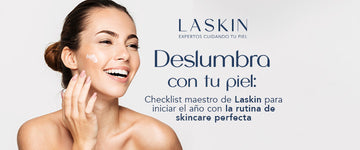 Deslumbra con tu piel: Checklist maestro de Laskin para iniciar el año con la rutina de skincare perfecta - LASKIN